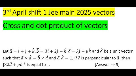 Let a =i ˆ+j ˆ+k ˆ,b =3i ˆ+2j ˆ-k ˆ,c =λj ˆ+μk ˆ and d be a unit vector such that a ×d ˆ=b ×d #pyq