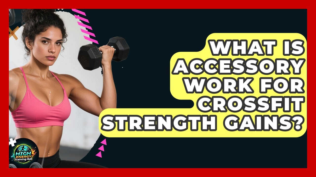 What Is Accessory Work For CrossFit Strength Gains? - High Energy Training Hub
