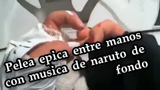 Pelea Epica Entre Manos Con Musica De Naruto De Fondo Termina Bien