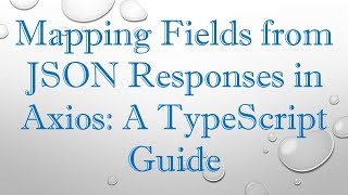 Mapping Fields from JSON Responses in Axios: A TypeScript Guide