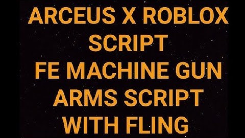 ARCEUS X ROBLOX SCRIPT - FE MACHINE GUN ARMS SCRIPT WITH FLING - see script link on comments