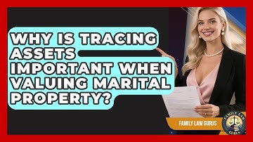 Why Is Tracing Assets Important When Valuing Marital Property? - Family Law Gurus