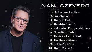 Nani Azevedo - As melhores músicas 2023 - Adorador por Excelência, Deus É Fiel, Os Sonhos de Deus..