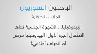 البيدوفيليا... الشهوة الجنسية تجاه الأطفال الجزء الأول: البيدوفيليا مرض أم انحراف أخلاقي!