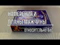 НАМЕРЕНИЯ, ПЛАНЫ  И ДЕЙСТВИЯ МУЖЧИНЫ