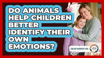 Do Animals Help Children Better Identify Their Own Emotions? - Sibling Harmony Hub
