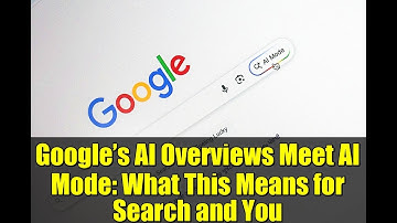 Google’s AI Overviews Meet AI Mode: What This Means for Search and You