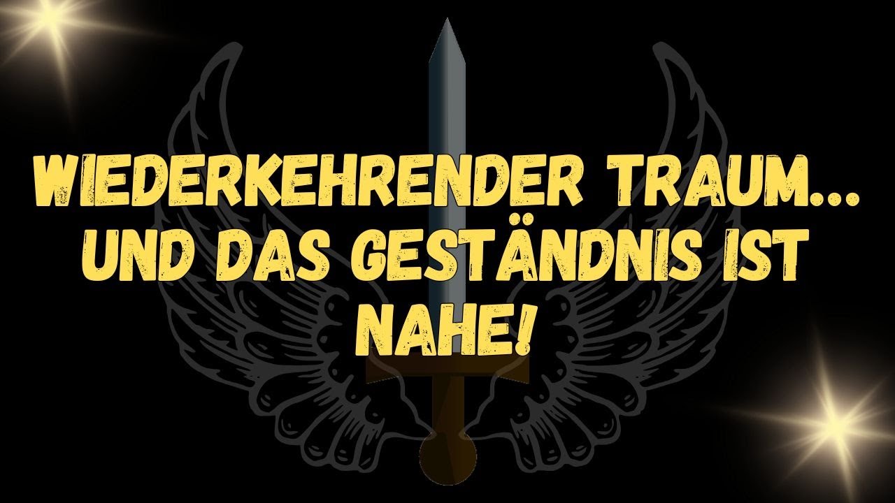 Wiederkehrender Traum… und das Geständnis ist nahe!  BOTSCHAFT DER ENGEL