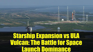 Starship Expansion vs ULA Vulcan: The Battle for Space Launch Dominance