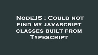 Famous NodeJS : Could not find my javascript classes built from Typescript Net Worth
