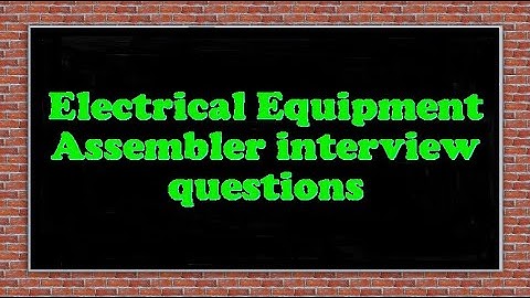 Electrical Equipment Assembler interview questions