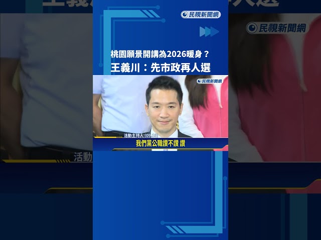 桃園願景開講為2026暖身? 王義川:先市政再人選－民視新聞