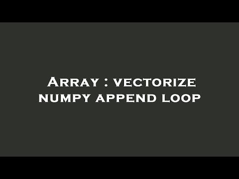 Array : vectorize numpy append loop