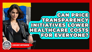 Can Price Transparency Initiatives Lower Healthcare Costs For Everyone? - Learn About Libertarianism