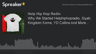 Why We Started Helphiphopradio, Siyah, Kingdom Kome, YD Collins And More... (part 4 of 5)