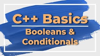 C++ Basics Part 8: Booleans & Conditionals