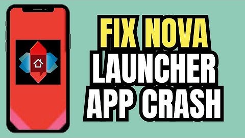 How to Fix Nova Launcher App Keeps Crashing