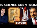 Is SCIENCE Born from VEDAS and COPIED By West? Is ISRO Chairman S Somnath Correct?