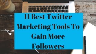 11 Best Twitter Marketing Tools To Gain More Followers
