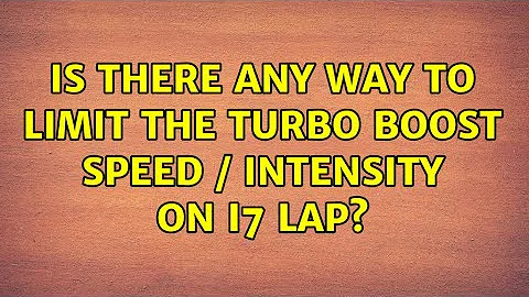 Is there any way to limit the turbo boost speed / intensity on i7 lap?