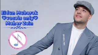 Eidun Mubarak _ vocals only _Maher Zain عيد مبارك _بدون موسيقى _ماهر زين _مكتوبة كاملة ومترجمة