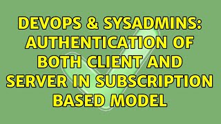 Famous DevOps & SysAdmins: Authentication of both client and server in subscription based model Profile