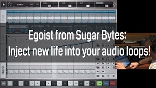 SugarBytes Egoist : Bring new life into your audio loops SugarBytes Egoist : Bring new life into your audio loops