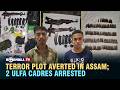 TERROR PLOT AVERTED IN ASSAM; 2 ULFA CADRES ARRESTED