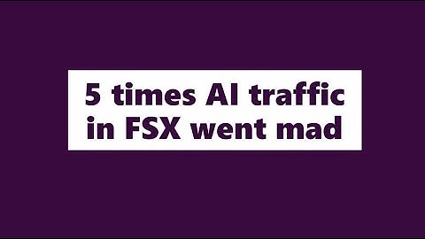 5 times AI traffic went crazy in FSX