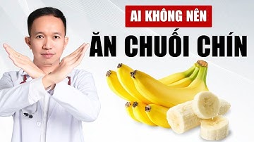 Ai Không Nên Ăn Chuối Chín?  | Bác Sĩ Trần Minh