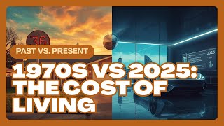 1970s vs 2025: The Cost of Living Then and Now