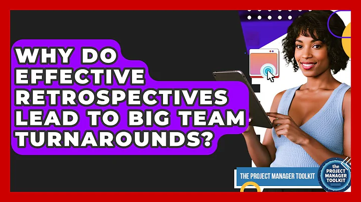 Why Do Effective Retrospectives Lead To Big Team Turnarounds? - The Project Manager Toolkit
