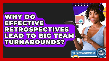 Why Do Effective Retrospectives Lead To Big Team Turnarounds? - The Project Manager Toolkit