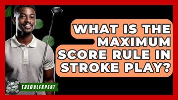 What Is The Maximum Score Rule In Stroke Play? - The Golf Xpert