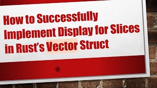 How to Successfully Implement Display for Slices in Rust’s Vector Struct
