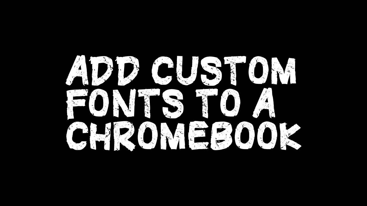 Add Custom Fonts To A Chromebook