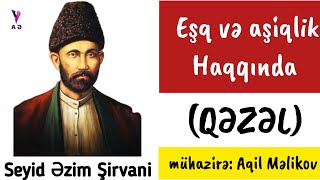 Seyid Əzim Şirvani - Eşq və aşiqlik haqqında qəzəl (ifa: Aqil Məlikov) Resimi