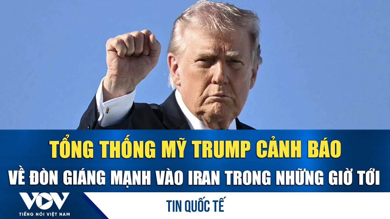 Tổng thống Mỹ Trump cảnh báo về đòn giáng mạnh vào Iran trong những giờ tới | VOV