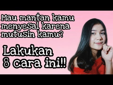 8 TIPS UNTUK MEMBUAT MANTAN KAMU MENYESAL MUTUSIN KAMU!!