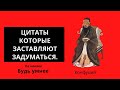 ЦИТАТЫ КОТОРЫЕ ЗАСТАВЛЯЮТ ЗАДУМАТЬСЯ. ВЕЛИКИЕ СЛОВА КОНФУЦИЙ