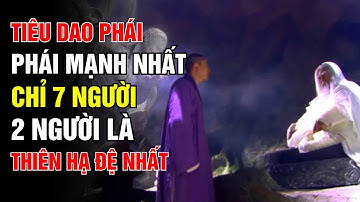 Tiêu Dao phái – Môn phái mạnh nhất trong tiểu thuyết Kim Dung Chỉ 7 người mà có 2 thiên hạ đệ nhất!