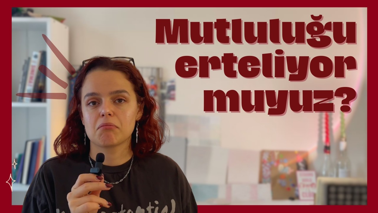 duygularını koşullama, mutluluğu erteleme - kendini önceliklendirmek için izle