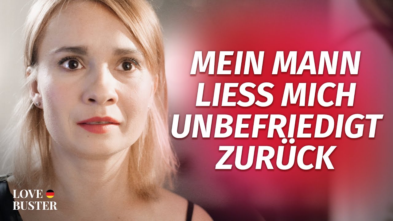 Mein Mann ließ mich unbefriedigt zurück | @LoveBusterDeutsch