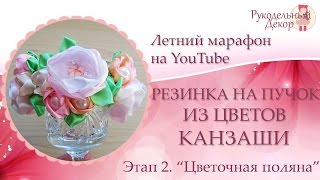 Летний марафон на You tube ❀ 2 этап ❀ Резинка на пучок из цветов Канзаши &quot;Цветочная поляна&quot;