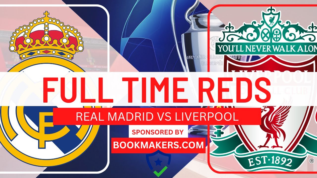 Real Madrid v Liverpool Live Full Time Reds