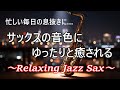 忙しい毎日の息抜きに…サックスの音色が心地いい… ゆったりとリラックスできる ジャズ サックス bgm| リラックスタイム・睡眠用、作業用BGMに - Relaxing Jazz Sax Music