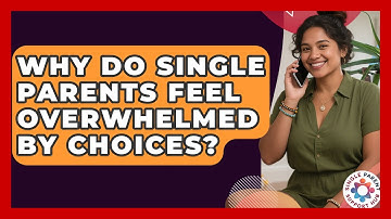 Why Do Single Parents Feel Overwhelmed By Choices? - Single Parent Support Hub