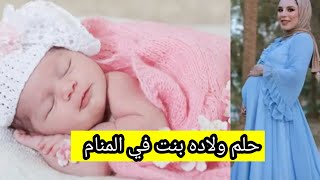 تفسير حلم ولاده بنت للحامل والمتزوجه والمطلقه والعازباء والرجل، رؤيه البنت في المنام