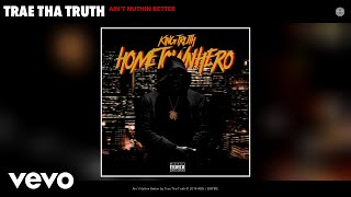 Смотреть клип Trae Tha Truth - Ain'T Nuthin Better (Audio)
