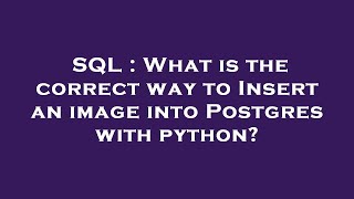 SQL : What is the correct way to Insert an image into Postgres with python